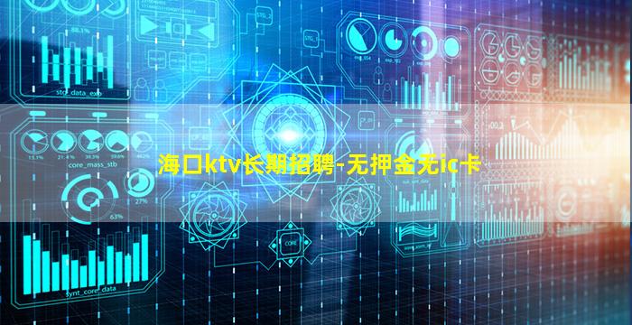 海口ktv长期招聘-无押金无ic卡